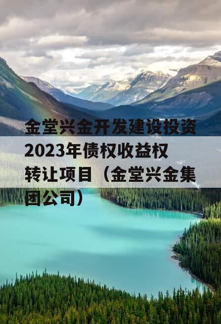 金堂兴金开发建设投资2023年债权收益权转让项目（金堂兴金集团公司）