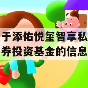 关于添佑悦玺智享私募证券投资基金的信息