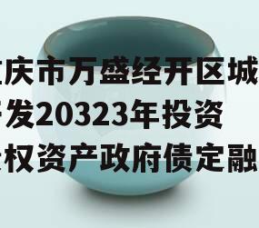 重庆市万盛经开区城市开发20323年投资债权资产政府债定融