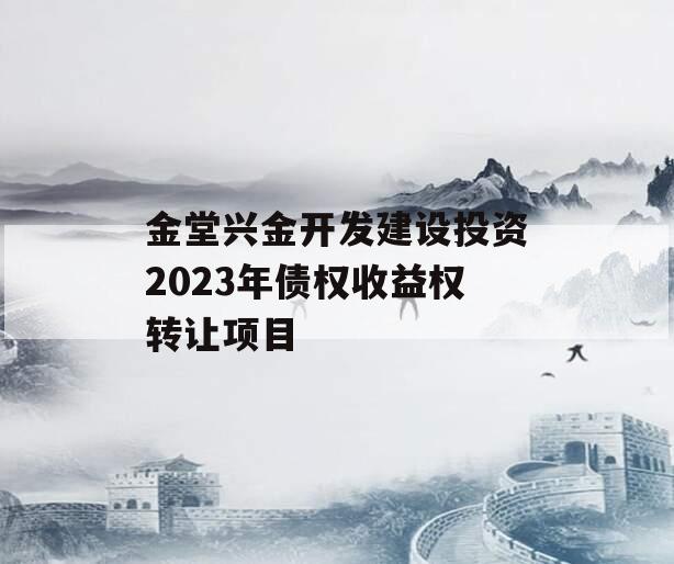 金堂兴金开发建设投资2023年债权收益权转让项目