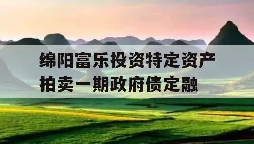 绵阳富乐投资特定资产拍卖一期政府债定融