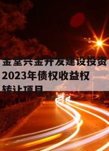 金堂兴金开发建设投资2023年债权收益权转让项目