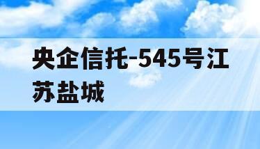 央企信托-545号江苏盐城