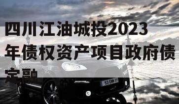 四川江油城投2023年债权资产项目政府债定融