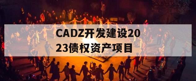 CADZ开发建设2023债权资产项目