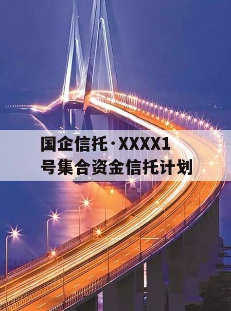 国企信托·XXXX1号集合资金信托计划