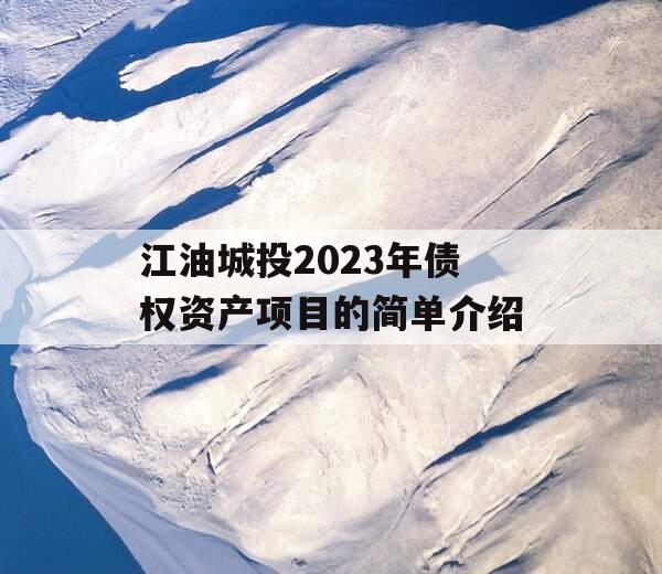 江油城投2023年债权资产项目的简单介绍