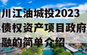 四川江油城投2023年债权资产项目政府债定融的简单介绍