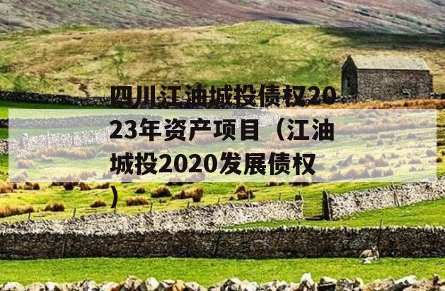 四川江油城投债权2023年资产项目（江油城投2020发展债权）