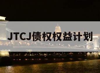 JTCJ债权权益计划