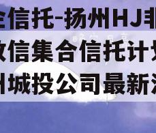 央企信托-扬州HJ非标政信集合信托计划（扬州城投公司最新消息）