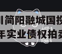 四川简阳融城国投2023年实业债权拍卖