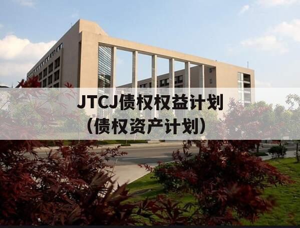 JTCJ债权权益计划（债权资产计划）