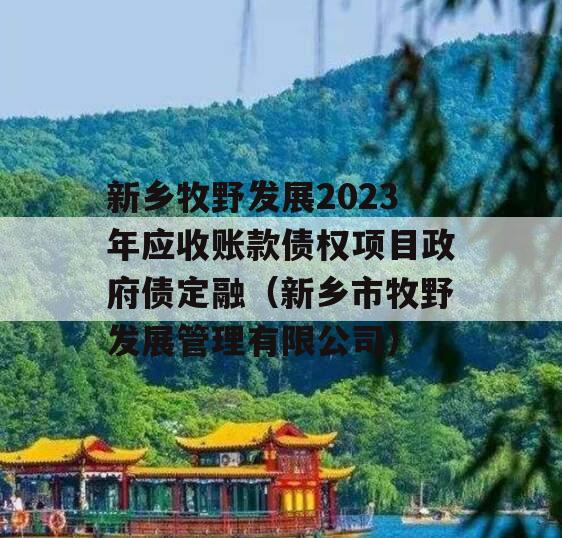 新乡牧野发展2023年应收账款债权项目政府债定融（新乡市牧野发展管理有限公司）