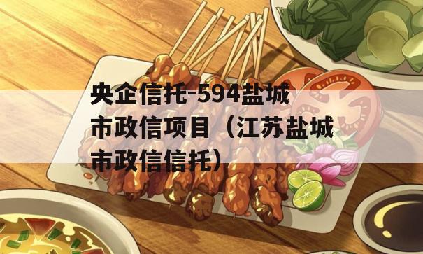 央企信托-594盐城市政信项目（江苏盐城市政信信托）