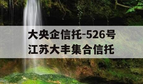 大央企信托-526号江苏大丰集合信托