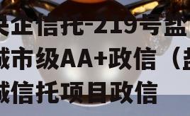 央企信托-219号盐城市级AA+政信（盐城信托项目政信
）