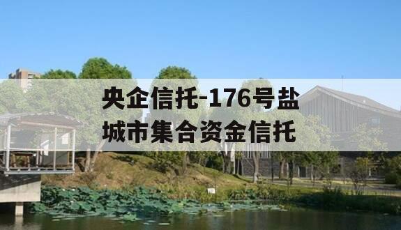 央企信托-176号盐城市集合资金信托