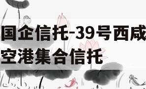 国企信托-39号西咸空港集合信托