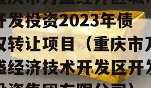 重庆市万盛经开区城市开发投资2023年债权转让项目（重庆市万盛经济技术开发区开发投资集团有限公司）