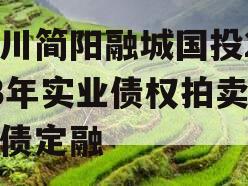 四川简阳融城国投2023年实业债权拍卖政府债定融