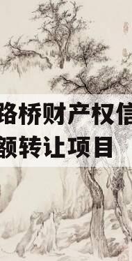 郑州路桥财产权信托信托份额转让项目