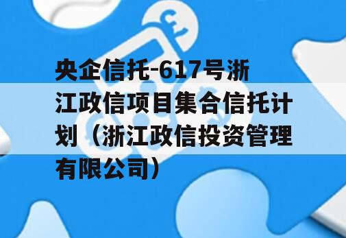 央企信托-617号浙江政信项目集合信托计划（浙江政信投资管理有限公司）