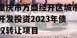 重庆市万盛经开区城市开发投资2023年债权转让项目