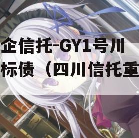 央企信托-GY1号川渝标债（四川信托重组）