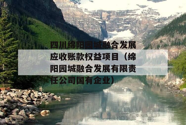 四川绵阳园城融合发展应收账款权益项目（绵阳园城融合发展有限责任公司国有企业）