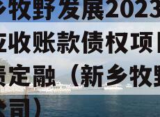 新乡牧野发展2023年应收账款债权项目政府债定融（新乡牧野集团公司）