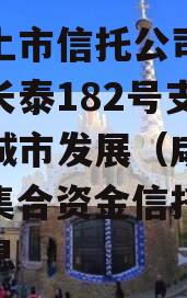 关于上市信托公司·秦创投长泰182号支持咸阳城市发展（咸阳城发）集合资金信托计划的信息