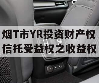 烟T市YR投资财产权信托受益权之收益权