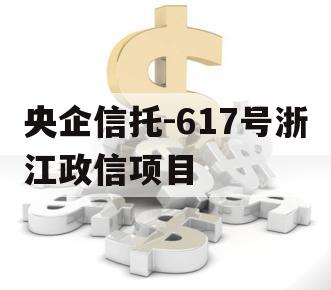 央企信托-617号浙江政信项目