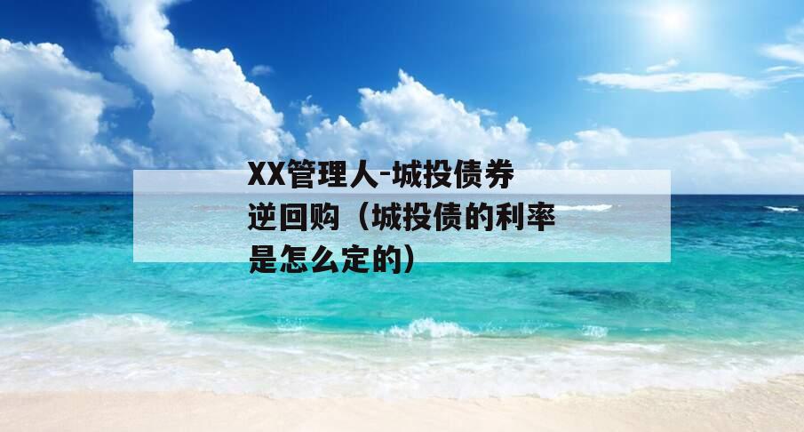 XX管理人-城投债券逆回购（城投债的利率是怎么定的）