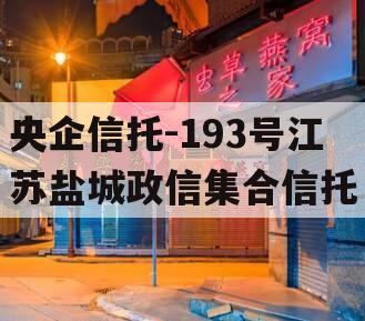 央企信托-193号江苏盐城政信集合信托