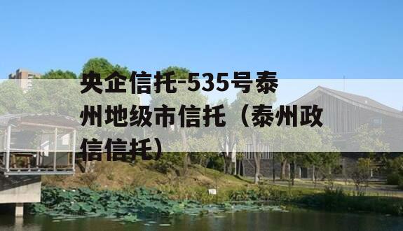 央企信托-535号泰州地级市信托（泰州政信信托）