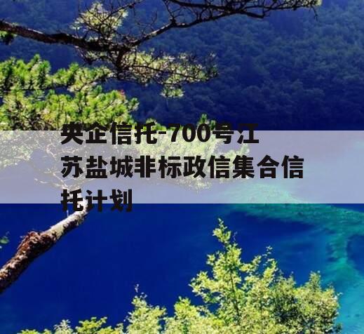 央企信托-700号江苏盐城非标政信集合信托计划