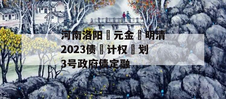 河南洛阳‮元金‬明清2023债‮计权‬划3号政府债定融