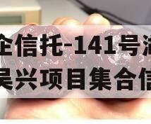 央企信托-141号湖州吴兴项目集合信托