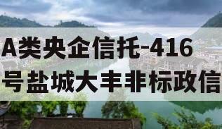 A类央企信托-416号盐城大丰非标政信