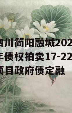 四川简阳融城2023年债权拍卖17-22项目政府债定融