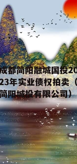 成都简阳融城国投2023年实业债权拍卖（简阳城投有限公司）