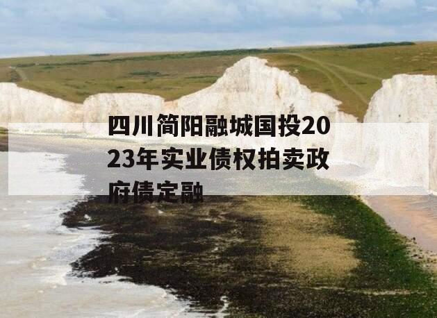 四川简阳融城国投2023年实业债权拍卖政府债定融