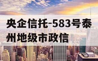 央企信托-583号泰州地级市政信