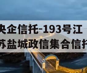 央企信托-193号江苏盐城政信集合信托