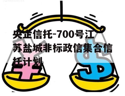 央企信托-700号江苏盐城非标政信集合信托计划