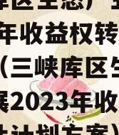 三峡库区生态产业发展2023年收益权转让计划（三峡库区生态产业发展2023年收益权转让计划方案）