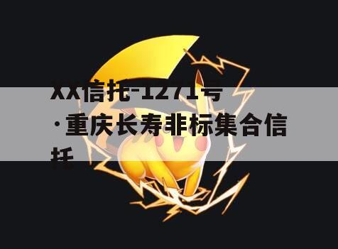 XX信托-1271号·重庆长寿非标集合信托