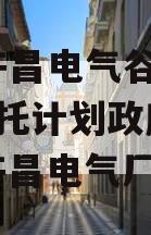 河南许昌电气谷2023年信托计划政府债定融（许昌电气厂）